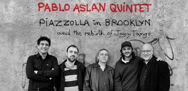 Pablo Aslan Quintet: Piazzolla In Brooklyn